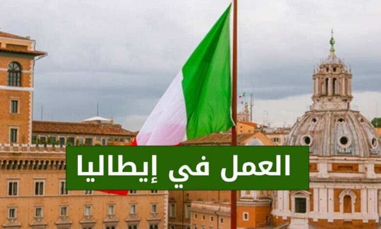 فرصة عمل في ايطاليا : فتح باب التسجيل للعمل في ايطاليا ... و هذه الاختصاصات المطلوبة...